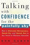 Talking with Confidence for the Painfully Shy: How to Overcome Nervousness, Speak-Up, and Speak Out in Any Social or Business S ituation