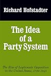 The Idea of a Party System: The Rise of Legitimate Opposition in the United States, 1780-1840