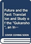 Future and the Past: Translation and Study of the "Gukansho", an Interpretative History of Japan Written in 1219