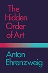 The Hidden Order of Art: A Study in the Psychology of Artistic Imagination