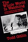The Whole World Is Watching: Mass Media in the Making and Unmaking of the New Left, With a New Preface
