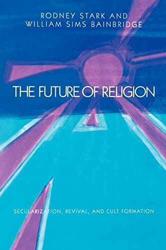 The Future of Religion: Secularization, Revival, and Cult Formation