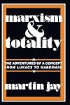 Marxism and Totality: The Adventures of a Concept from Lukács to Habermas
