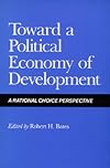 Toward a Political Economy of Development: A Rational Choice Perspective (California Series on Social Choice and Political Economy)