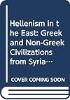 Hellenism in the East : the interaction of Greek and non-Greek civilizations from Syria to Central Asia after Alexander