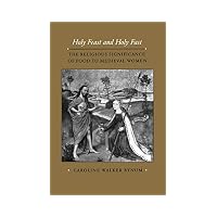 Holy Feast and Holy Fast The Religious Significance of Food to Medieval Women