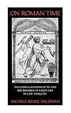 On Roman Time: The Codex-Calendar of 354 and the Rhythms of Urban Life in Late Antiquity (Volume 17) (Transformation of the Classical Heritage)