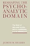 Reshaping the Psychoanalytic Domain: The Work of Melanie Klein, W.R.D. Fairbairn, and D.W. Winnicott