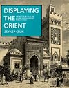 Displaying the Orient: Architecture of Islam at Nineteenth-Century World's Fairs (Comparative Studies on Muslim Societies)