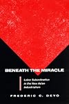 Beneath the Miracle: Labor Subordination in the New Asian Industrialism