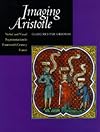 Imaging Aristotle: Verbal and Visual Representation in Fourteenth-Century France
