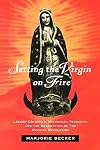 Setting the Virgin on Fire: Lázaro Cárdenas, Michoacán Peasants, and the Redemption of the Mexican Revolution
