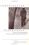 Constructive Dissonance: Arnold Schoenberg and the Transformations of Twentieth-Century Culture
