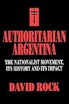 Authoritarian Argentina: The Nationalist Movement, Its History and Its Impact