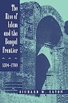 The Rise of Islam and the Bengal Frontier, 1204-1760 (Comparative Studies on Muslim Societies)