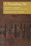 A Flourishing Yin: Gender in China's Medical History: 960β1665 (Philip E.Lilienthal Books)
