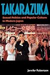 Takarazuka: Sexual Politics and Popular Culture in Modern Japan