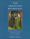 The Arnolfini Betrothal: Medieval Marriage and the Enigma of Van Eyck's Double Portrait