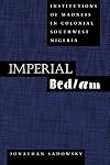Imperial Bedlam: Institutions of Madness in Colonial Southwest Nigeria