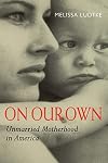 On Our Own: Unmarried Motherhood in America