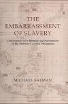 The Embarrassment of Slavery: Controversies over Bondage and Nationalism in the American Colonial Philippines