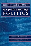 Experiencing Politics: A Legislator's Stories of Government and Health Care (California/Milbank Series on Health and the Public)