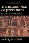 The Beginnings of Jewishness: Boundaries, Varieties, Uncertainties