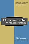 Infertility around the Globe: New Thinking on Childlessness, Gender, and Reproductive Technologies