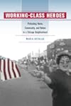 Working-Class Heroes: Protecting Home, Community, and Nation in a Chicago Neighborhood