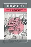 Colonizing Sex: Sexology and Social Control in Modern Japan (Colonialisms)