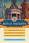 Boyle Heights: How a Los Angeles Neighborhood Became the Future of American Democracy (Volume 59) (American Crossroads)