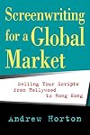 Screenwriting for a Global Market: Selling Your Scripts from Hollywood to Hong Kong