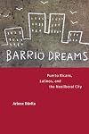 Barrio Dreams: Puerto Ricans, Latinos, and the Neoliberal City