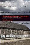 The Minsk Ghetto 1941-1943: Jewish Resistance and Soviet Internationalism