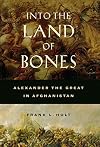 Into the Land of Bones: Alexander the Great in Afghanistan