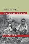 Wayward Women: Sexuality and Agency in a New Guinea Society