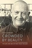 Crowded By Beauty The Life And Zen Of Poet Philip Whalen