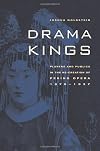 Drama Kings: Players and Publics in the Re-creation of Peking Opera, 1870-1937
