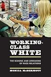 Working-Class White: The Making and Unmaking of Race Relations
