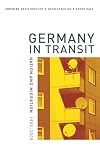 Germany in Transit: Nation and Migration, 1955-2005 (Weimar and Now: German Cultural Criticism)