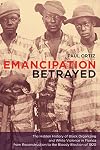 Emancipation Betrayed: The Hidden History of Black Organizing and White Violence in Florida from Reconstruction to the Bloody Election of 1920