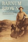Barnum Brown: The Man Who Discovered Tyrannosaurus rex