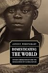 Domesticating the World: African Consumerism and the Genealogies of Globalization (California World History Library)