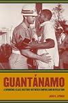 Guant&aacute;namo: A Working-Class History between Empire and Revolution (American Crossroads)