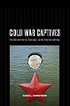 Cold War Captives: Imprisonment, Escape, and Brainwashing