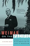 Weimar on the Pacific: German Exile Culture in Los Angeles and the Crisis of Modernism (Weimar and Now: German Cultural Criticism)