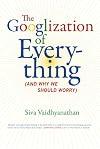 The Googlization of Everything and Why We Should Worry