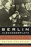 Berlin Alexanderplatz: Radio, Film, and the Death of Weimar Culture (Weimar and Now: German Cultural Criticism)