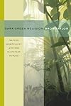 Dark Green Religion: Nature Spirituality and the Planetary Future - Bron Taylor