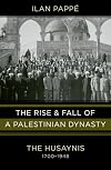 The Rise and Fall of a Palestinian Dynasty: The Husaynis, 1700-1948